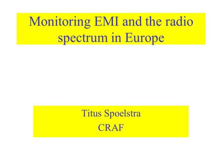 Monitoring EMI and the radio spectrum in Europe Titus Spoelstra CRAF.