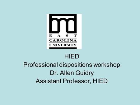 HIED Professional dispositions workshop Dr. Allen Guidry Assistant Professor, HIED.