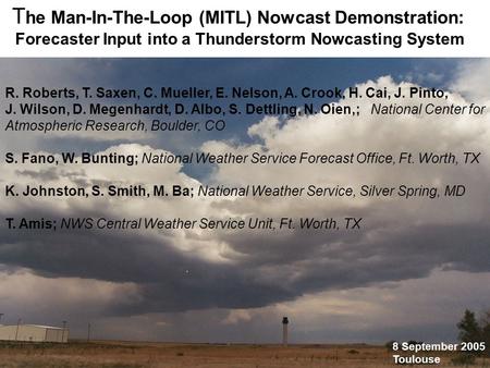 T he Man-In-The-Loop (MITL) Nowcast Demonstration: Forecaster Input into a Thunderstorm Nowcasting System R. Roberts, T. Saxen, C. Mueller, E. Nelson,