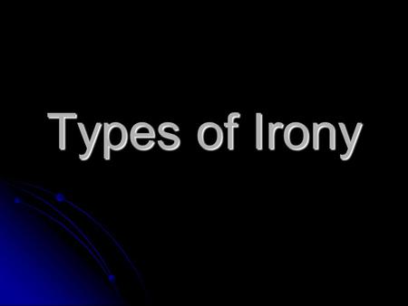 Types of Irony. Irony The difference between what is expected and what actually happens.