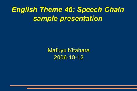 English Theme 46: Speech Chain sample presentation Mafuyu Kitahara 2006-10-12.