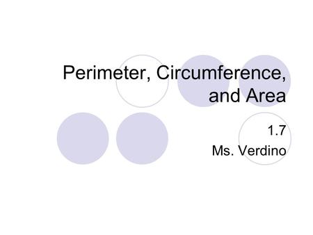 Perimeter, Circumference, and Area 1.7 Ms. Verdino.