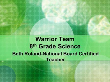 Warrior Team 8 th Grade Science Beth Roland-National Board Certified Teacher.