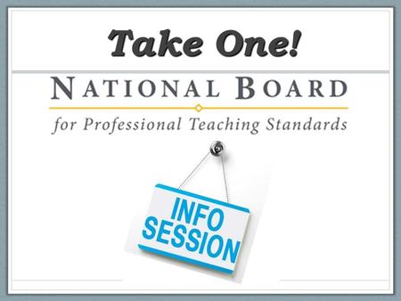 Take One!. A breakthrough model of professional learning A way for all teachers to “sample” National Board Certification A proven, highly effective experience.