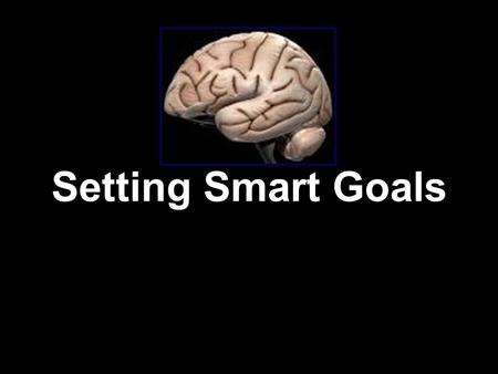 Setting Smart Goals. The difference between where you are and where you want to be! What is a Goal?