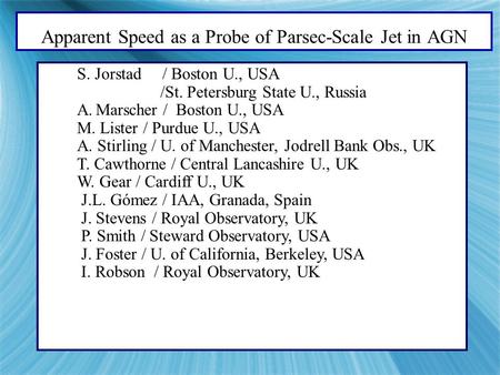 S. Jorstad / Boston U., USA /St. Petersburg State U., Russia A.Marscher / Boston U., USA M. Lister / Purdue U., USA A. Stirling / U. of Manchester, Jodrell.