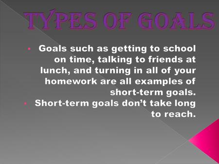  Having goals means the difference between living your life and letting life happen to you.  When you set goals, you have a purpose.  Goals help your.