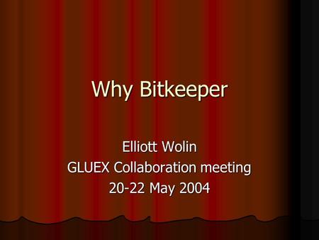 Why Bitkeeper Elliott Wolin GLUEX Collaboration meeting 20-22 May 2004.