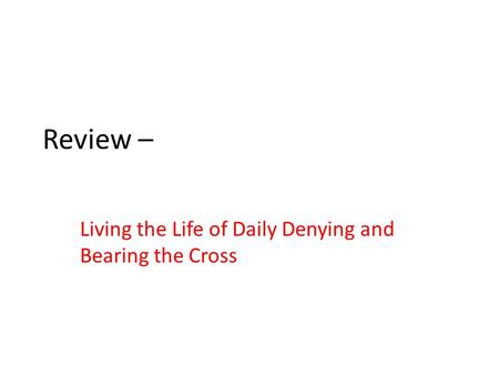 Review – Living the Life of Daily Denying and Bearing the Cross.