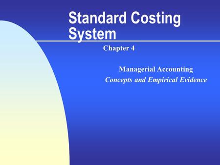 Standard Costing System Chapter 4 Managerial Accounting Concepts and Empirical Evidence.