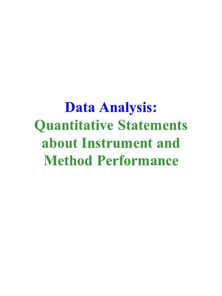 Data Analysis: Quantitative Statements about Instrument and Method Performance.