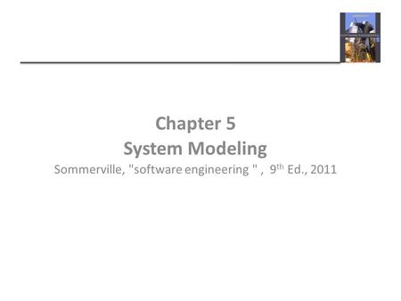 Chapter 5 System Modeling Sommerville, software engineering , 9 th Ed., 2011.