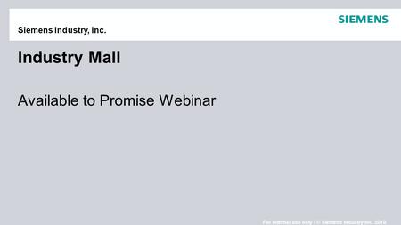 For internal use only / © Siemens Industry Inc. 2010For internal use only / © Siemens Industry Inc. 2010. Siemens Industry, Inc. Industry Mall Available.