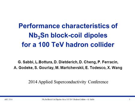 ASC 2014Nb 3 Sn Block Coil Dipoles for a 100 TeV Hadron Collider – G. Sabbi 1 Performance characteristics of Nb 3 Sn block-coil dipoles for a 100 TeV hadron.