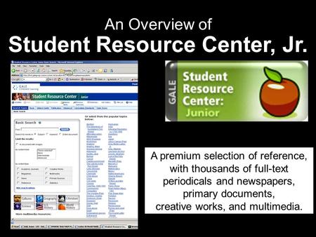 An Overview of Student Resource Center, Jr. A premium selection of reference, with thousands of full-text periodicals and newspapers, primary documents,