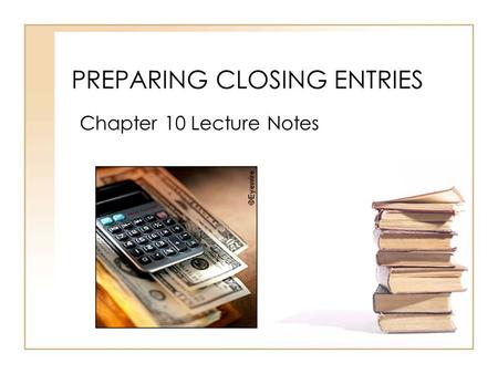 PREPARING CLOSING ENTRIES Chapter 10 Lecture Notes.