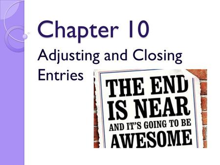 Chapter 10 Adjusting and Closing Entries. Recording Adjusting Entries In Chapter 8, we learned about adjustments. We analyzed how adjustments affect assets.