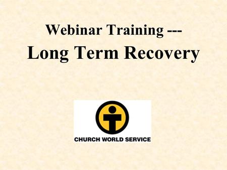 Webinar Training --- Long Term Recovery. Long Term Recovery Models, Best Practices, and Lessons Learned.