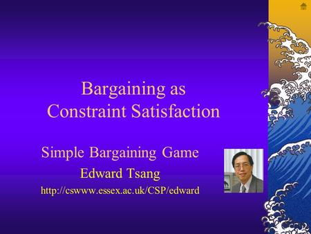 Bargaining as Constraint Satisfaction Simple Bargaining Game Edward Tsang