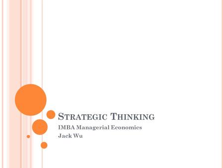 S TRATEGIC T HINKING IMBA Managerial Economics Jack Wu.