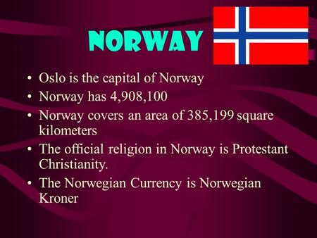 Norway Oslo is the capital of Norway Norway has 4,908,100 Norway covers an area of 385,199 square kilometers The official religion in Norway is Protestant.