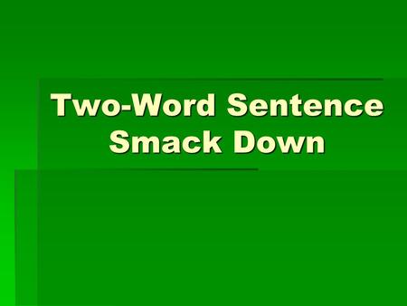 Two-Word Sentence Smack Down. 3/3/09 Simple Sentences Write a sentence in your notebook, along with the above heading. Make sure to enter this in your.