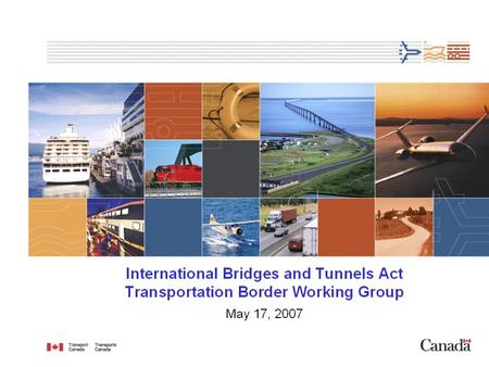 1. 2 Background Bill C-3, International Bridges and Tunnels Act: –introduced in the House of Commons on April 24, 2006 –received Royal Assent on February.