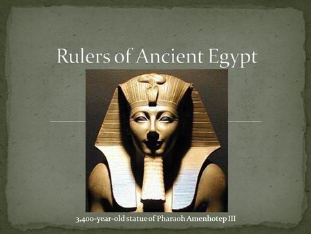 3,400-year-old statue of Pharaoh Amenhotep III. Successfully united Upper and Lower Egypt First pharaoh of a united Egypt According to texts, he inherited.