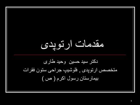 1 مقدمات ارتوپدی دکتر سید حسین وحید طاری متخصص ارتوپدی, فلوشیپ جراحی ستون فقرات بیمارستان رسول اکرم ( ص )