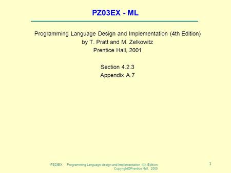 PZ03EX Programming Language design and Implementation -4th Edition Copyright©Prentice Hall, 2000 1 PZ03EX - ML Programming Language Design and Implementation.