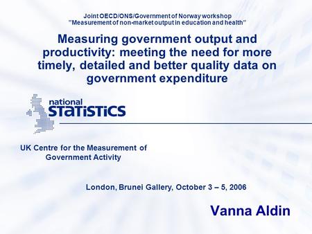 Joint OECD/ONS/Government of Norway workshop ”Measurement of non-market output in education and health” Measuring government output and productivity: meeting.