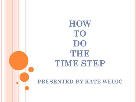 HOW TO DO THE TIME STEP PRESENTED BY KATE WEDIC Tap Dance Is An American Dance Form It is the result of cross cultural integration from about 1880 through.