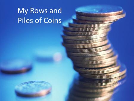 My Rows and Piles of Coins