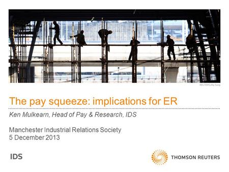 The pay squeeze: implications for ER Ken Mulkearn, Head of Pay & Research, IDS Manchester Industrial Relations Society 5 December 2013.