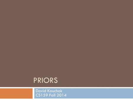 PRIORS David Kauchak CS159 Fall 2014. Admin Assignment 7 due Friday at 5pm Project proposals due Thursday at 11:59pm Grading update.