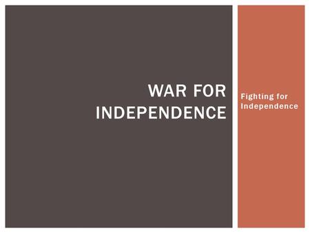 Fighting for Independence WAR FOR INDEPENDENCE.  Make a question that you would put on the test on Wednesday? Answer your question? WARM UP.