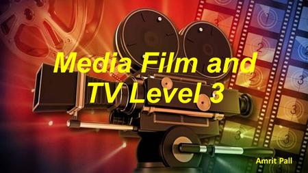 Media Film and TV Level 3 Amrit Pall. Where am I? Previously I had studied at high school and finished my GCSEs. Based on my results I had the choice.