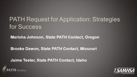 PATH Request for Application: Strategies for Success Marisha Johnson, State PATH Contact, Oregon Brooke Dawon, State PATH Contact, Missouri Jaime Teeter,