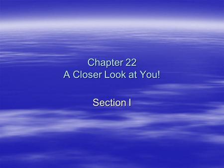 Chapter 22 A Closer Look at You! Section I. WORDS FOR THOUGHT  “If you can learn to focus on what you have, you will always see that the universe is.