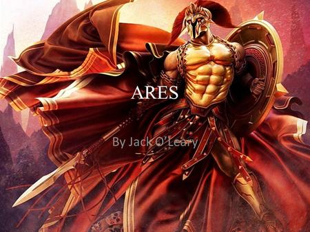 ARES By Jack O’Leary. Ares - God of War Ares is the Greek god of War He is the son of Zeus and Hera.