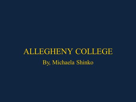 ALLEGHENY COLLEGE By, Michaela Shinko. Requirements QPA/GPA – Not listed SAT Score requirements – The acceptance of Allegheny students is not based on.