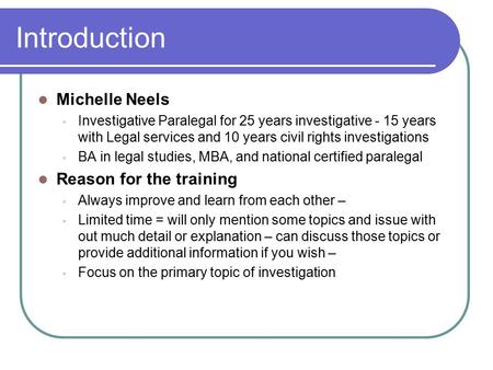 Introduction Michelle Neels Investigative Paralegal for 25 years investigative - 15 years with Legal services and 10 years civil rights investigations.