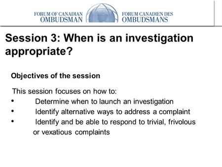 Session 3: When is an investigation appropriate? Objectives of the session This session focuses on how to: Determine when to launch an investigation Identify.