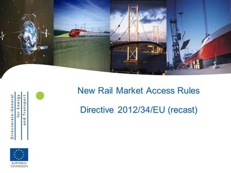 New Rail Market Access Rules Directive 2012/34/EU (recast) EUROPEAN COMMISSION.