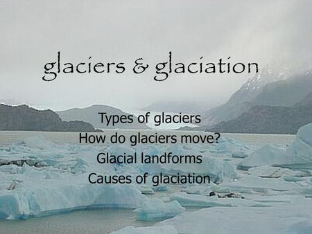 glaciers & glaciation Types of glaciers How do glaciers move?