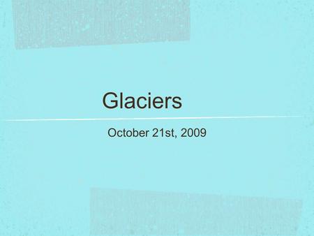 Glaciers October 21st, 2009. Pre - Activity Knowledge Check on the note sheet provided, answer the true or false questions.