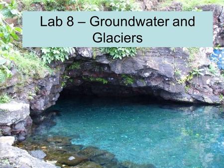 Lab 8 – Groundwater and Glaciers