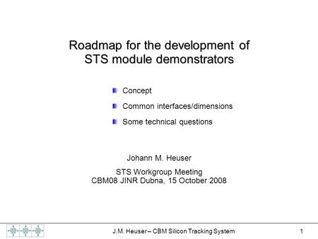 1 J.M. Heuser – CBM Silicon Tracking System Roadmap for the development of STS module demonstrators Concept Common interfaces/dimensions Some technical.