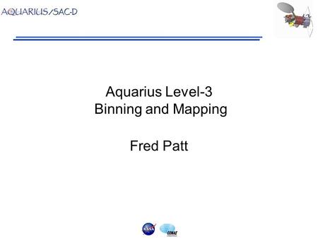 Aquarius Level-3 Binning and Mapping Fred Patt. Definitions Projection - any process which transforms a spatially organized data set from one coordinate.