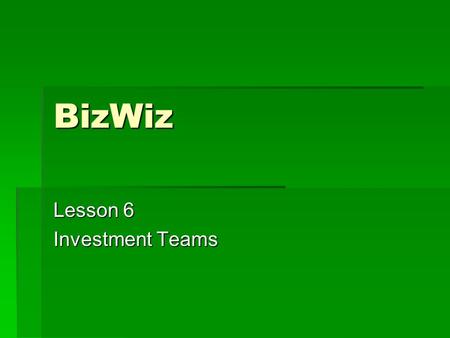 BizWiz Lesson 6 Investment Teams. What are investment teams?  Group of people  Agree to combine their money  Goal is financial gain  Buy stocks, bonds,